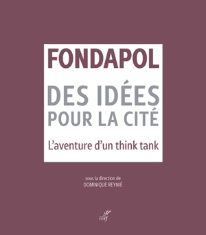 Fondapol : des idées pour la cité : l'aventure d'un think tank