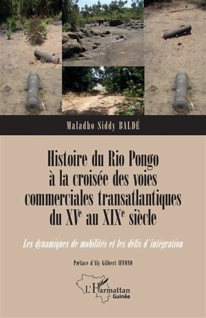 Histoire du Rio Pongo à la croisée des voies commerciales transatlantiques du XVe au XIXe siècle : les dynamiques de mobilités et les défis d'intégration - Maladho Siddy Balde