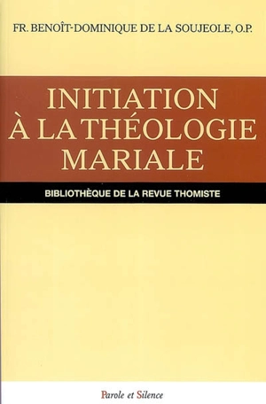 Initiation à la théologie mariale : tous les âges me diront bienheureuse - Benoît-Dominique de La Soujeole