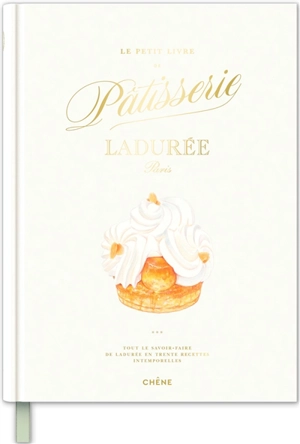 Le petit livre de pâtisserie Ladurée, Paris : tout le savoir-faire de Ladurée en trente recettes intemporelles - Ladurée