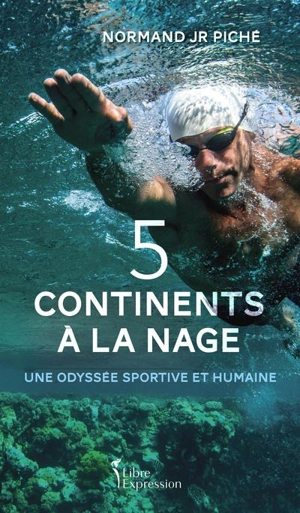 5 continents à la nage : odyssée sportive et humaine - Normand Piché