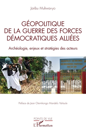 Géopolitique de la guerre des Forces démocratiques alliées : archéologie, enjeux et stratégies des acteurs - Jaribu Muliwavyo