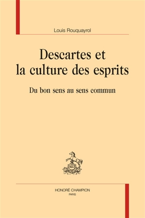 Descartes et la culture des esprits : du bon sens au sens commun - Louis Rouquayrol