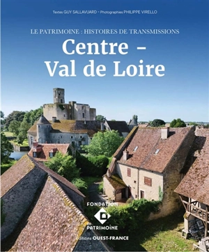 Centre-Val de Loire : le patrimoine : histoires de transmissions - Guy Sallavuard