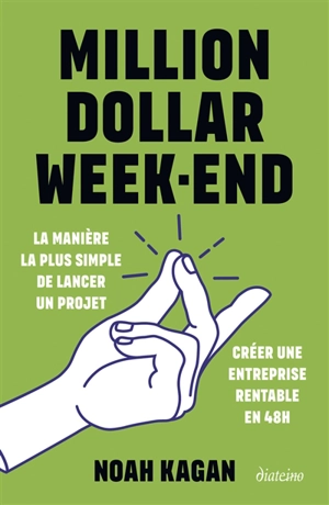 Million dollar week-end : la manière la plus simple de lancer un projet, créer une entreprise rentable en 48h - Noah Kagan