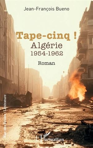 Tape-cinq ! : Algérie 1954-1962 - Jean-François Bueno