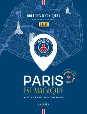 Paris est magique avec le Paris Saint-Germain : 100 lieux iconiques par le Guide Ultime. Paris is magic : 100 iconic places - Le Guide ultime