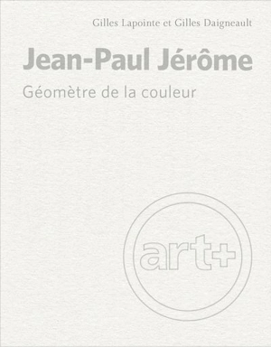 Jean-Paul Jérôme : géomètre de la couleur - Lapointe, Gilles