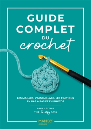 Guide complet du crochet : les mailles, l'assemblage, les finitions en pas à pas et en photos - Anna Leyzina