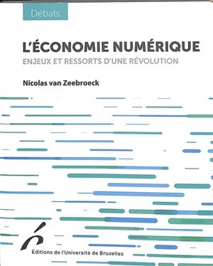 L'économie numérique : enjeux et ressorts d'une révolution - Nicolas Van Zeebroeck