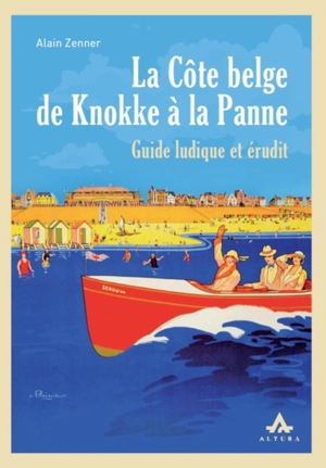 La côte belge de Knokke à La Panne : guide ludique et érudit - Alain Zenner