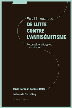 Petit manuel de lutte contre l'antisémitisme : reconnaître, décrypter, combattre - Jonas Pardo