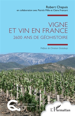 Vigne et vin en France : 2.600 ans de géohistoire - Robert Chapuis