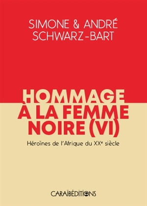 Hommage à la femme noire. Vol. 6. Héroïnes de l'Afrique du XXe siècle - Simone Schwarz-Bart