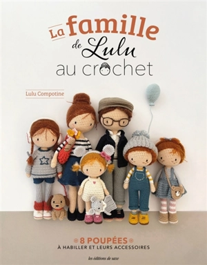 La famille de Lulu au crochet : 8 poupées à habiller et leurs accessoires - Lulu Compotine