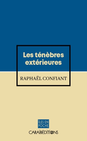 Les ténèbres extérieures : récit - Raphaël Confiant