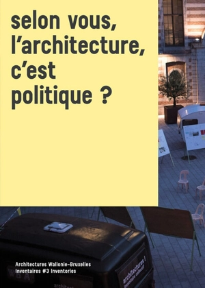 Selon vous, l'architecture, c'est politique ? : architectures Wallonie-Bruxelles : 2016-2020