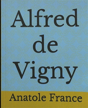 Alfred de Vigny : étude - Anatole France