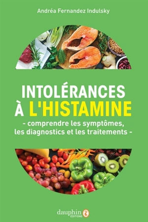 Intolérances à l'histamine : comprendre les symptômes, les diagnostics et les traitements - Andréa Fernandez Indulsky