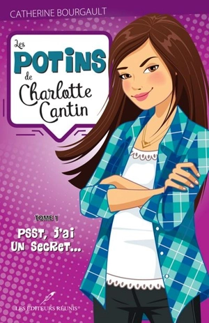 Les potins de Charlotte Cantin. Vol. 1. Psst, j'ai un secret... - Catherine Bourgault