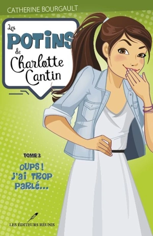 Les potins de Charlotte Cantin. Vol. 3. Oups! J'ai trop parlé... - Catherine Bourgault