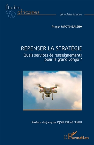 Repenser la stratégie : quels services de renseignements pour le grand Congo ? - Piaget Mpoto Balebo