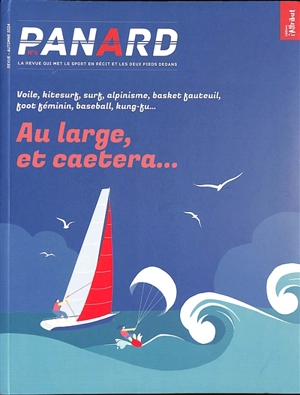 Panard : la revue qui met le sport en récit et les deux pieds dedans, n° 6. Au large, et caetera... : voile, kitesurf, surf, alpinisme, basket fauteuil, foot féminin, baseball, kung-fu...