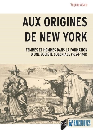 Aux origines de New York : femmes et hommes dans la formation d'une société coloniale (1624-1741) - Virginie Adane