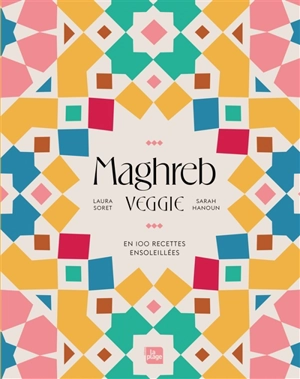 Maghreb veggie : en 100 recettes ensoleillées - Laura Soret