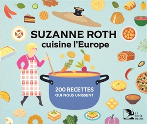 Suzanne Roth cuisine l'Europe : 200 recettes qui nous unissent - Suzanne Roth