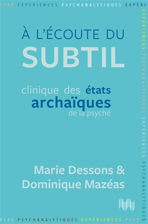 A l'écoute du subtil : clinique des états archaïques de la psyché - Marie Dessons