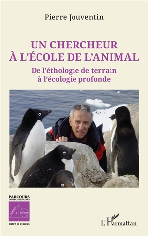 Un chercheur à l'école de l'animal : de l'éthologie de terrain à l'écologie profonde - Pierre Jouventin