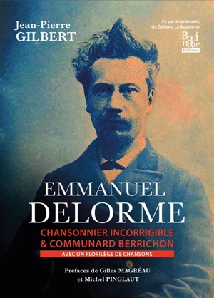 Emmanuel Delorme : chansonnier incorrigible & communard berrichon - Jean-Pierre Gilbert