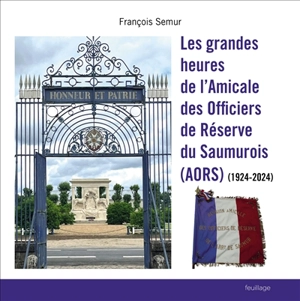 Les grandes heures de l'Amicale des officiers de réserve du Saumurois (AORS) : 1924-2024 - François-Christian Semur