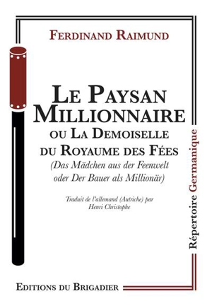 Le paysan millionnaire ou La demoiselle du royaume des fées. Das Mädchen aus der Feenwelt oder Der Bauer als Millionär - Ferdinand Raimund