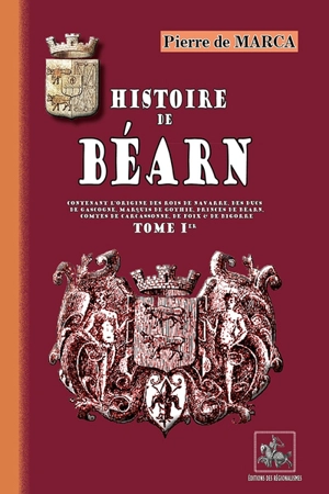 Histoire de Béarn : contenant l'origine des rois de Navarre, des ducs de Gascogne, marquis de Gothie, princes de Béarn, comtes de Carcassonne, de Foix et de Bigorre. Vol. 1 - Pierre de Marca