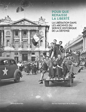 Pour que renaisse la liberté : la libération dans les archives du service historique de la défense