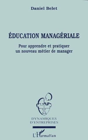 Education managériale : pour apprendre et partiquer un nouveau métier de manager - Daniel Belet