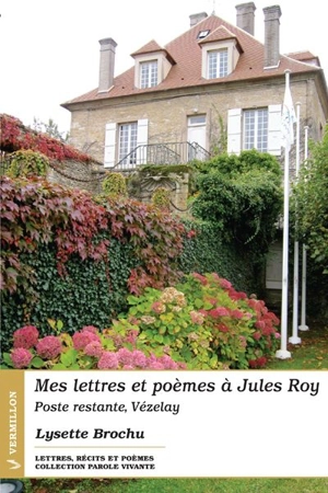 Mes lettres et poèmes à Jules Roy : poste restante, Vézelay - Brochu, Lysette