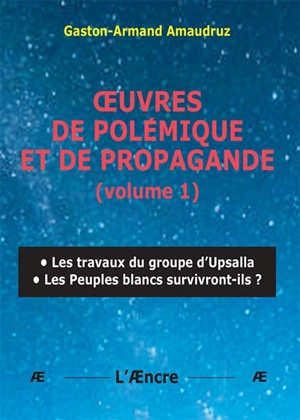 Oeuvres de polémique et de propagande. Vol. 1. Les travaux du groupe d’Upsalla : les peuples blancs survivront-ils ? - Gaston-Armand Amaudruz