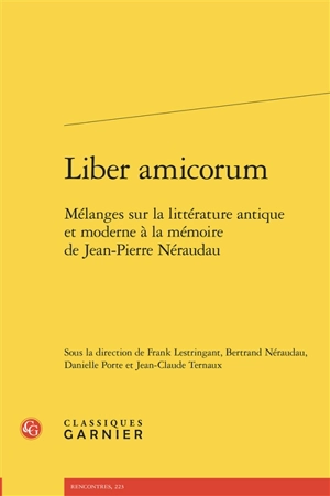 Liber amicorum : mélanges sur la littérature antique et moderne à la mémoire de Jean-Pierre Néraudau