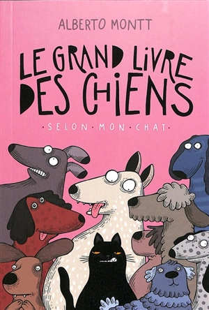 Le grand livre des chiens : selon mon chat - Alberto Montt