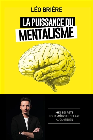 La puissance du mentalisme : mes secrets pour maîtriser cet art au quotidien - Leo Brière