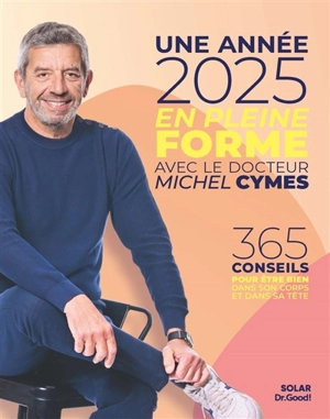 Une année 2025 en pleine forme avec le docteur Michel Cymes : 365 conseils pour être bien dans son corps et dans sa tête - Dr Good