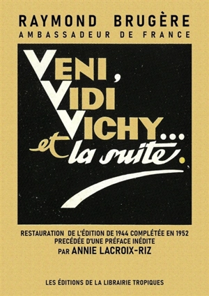 Veni, vidi, Vichy... et la suite : restauration de l'édition de 1944 complétée en 1952 - Raymond Brugère