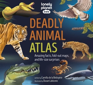 Deadly animal atlas : amazing facts, fold-out maps, and life-size surprises - Camilla De la Bedoyere