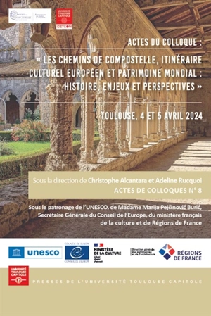 Les chemins de Compostelle, itinéraire culturel européen et patrimoine mondial : histoire, enjeux et perspectives : Toulouse, 4 et 5 avril 2024