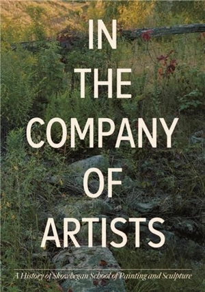 In the Company of Artists : A Hisory of Skowhegan School of Painting and Sculpture - Faye Hirsch