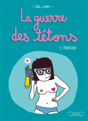 La guerre des tétons. Vol. 1. Invasion - Lili Sohn