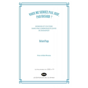 Vous ne seriez pas juif, par hasard ? : humour et culture dans une communauté juive de Budapest - Richard Papp